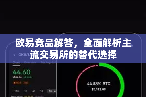 欧易竞品解答，全面解析主流交易所的替代选择