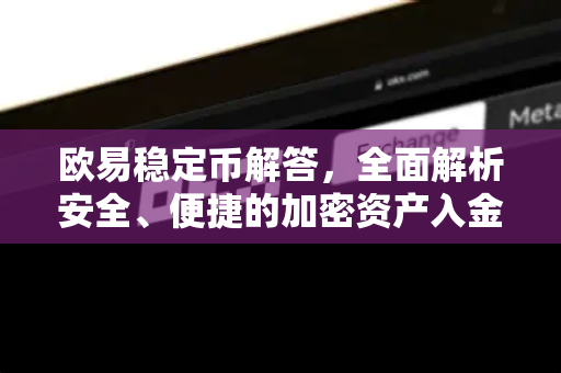 欧易稳定币解答，全面解析安全、便捷的加密资产入金锚