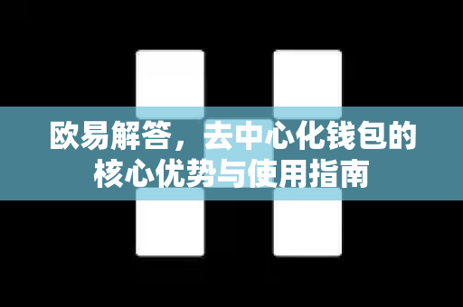 欧易解答，去中心化钱包的核心优势与使用指南-第1张图片-欧易OKX 官网下载 | 官方移动客户端 - 桌面端