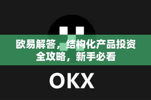欧易解答，结构化产品投资全攻略，新手必看-第1张图片-欧易OKX 官网下载 | 官方移动客户端 - 桌面端