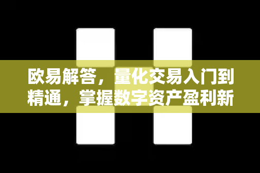 欧易解答，量化交易入门到精通，掌握数字资产盈利新策略-第1张图片-欧易OKX 官网下载 | 官方移动客户端 - 桌面端