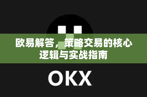 欧易解答，策略交易的核心逻辑与实战指南-第1张图片-欧易OKX 官网下载 | 官方移动客户端 - 桌面端