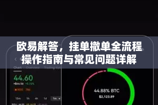 欧易解答，挂单撤单全流程操作指南与常见问题详解-第1张图片-欧易OKX 官网下载 | 官方移动客户端 - 桌面端