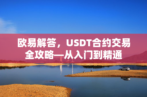 欧易解答，USDT合约交易全攻略—从入门到精通-第1张图片-欧易OKX 官网下载 | 官方移动客户端 - 桌面端