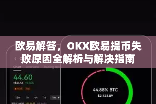 欧易解答，OKX欧易提币失败原因全解析与解决指南-第1张图片-欧易OKX 官网下载 | 官方移动客户端 - 桌面端