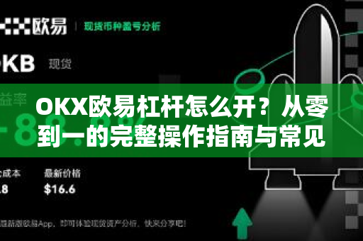 OKX欧易杠杆怎么开？从零到一的完整操作指南与常见问题解答-第1张图片-欧易OKX 官网下载 | 官方移动客户端 - 桌面端