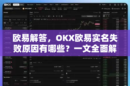欧易解答，OKX欧易实名失败原因有哪些？一文全面解析-第1张图片-欧易OKX 官网下载 | 官方移动客户端 - 桌面端