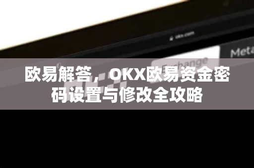 欧易解答，OKX欧易资金密码设置与修改全攻略