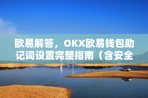 欧易解答，OKX欧易钱包助记词设置完整指南（含安全须知）
