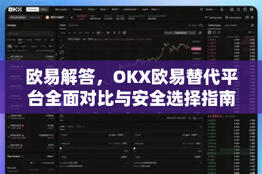 欧易解答，OKX欧易替代平台全面对比与安全选择指南