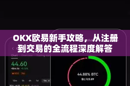 OKX欧易新手攻略，从注册到交易的全流程深度解答