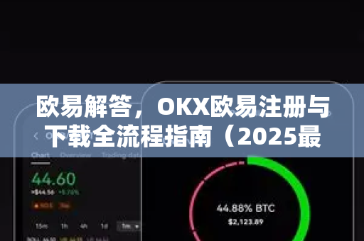 欧易解答，OKX欧易注册与下载全流程指南（2025最新版）