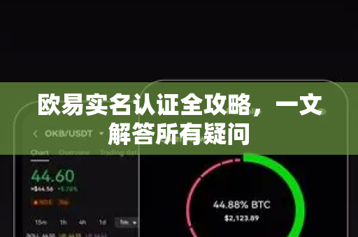 欧易实名认证全攻略，一文解答所有疑问