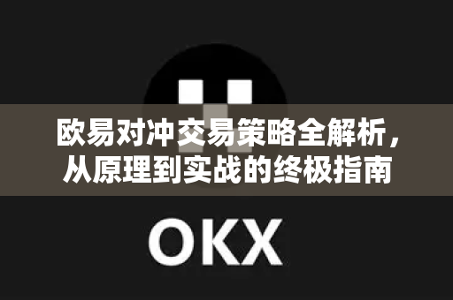 欧易对冲交易策略全解析，从原理到实战的终极指南-第1张图片-欧易OKX 官网下载 | 官方移动客户端 - 桌面端