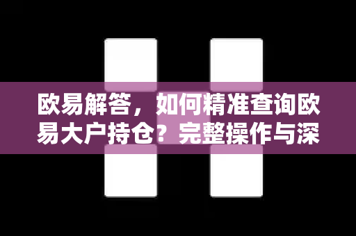 欧易解答，如何精准查询欧易大户持仓？完整操作与深度解析-第1张图片-欧易OKX 官网下载 | 官方移动客户端 - 桌面端