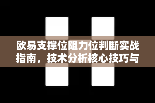 欧易支撑位阻力位判断实战指南，技术分析核心技巧与常见问答
