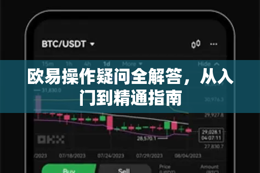 欧易操作疑问全解答，从入门到精通指南