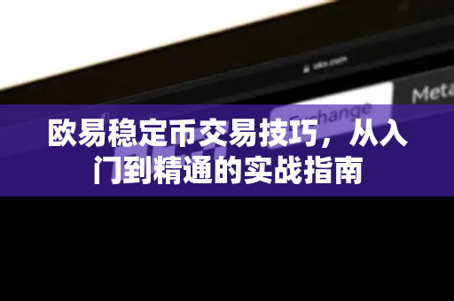 欧易稳定币交易技巧，从入门到精通的实战指南