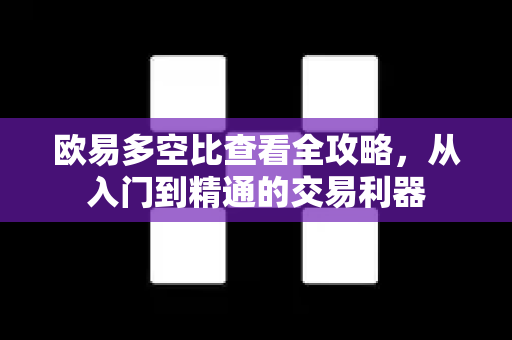 欧易多空比查看全攻略，从入门到精通的交易利器