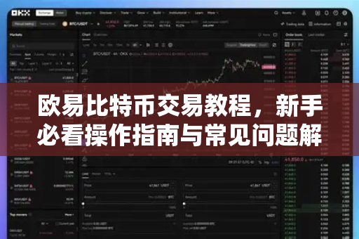 欧易比特币交易教程，新手必看操作指南与常见问题解答