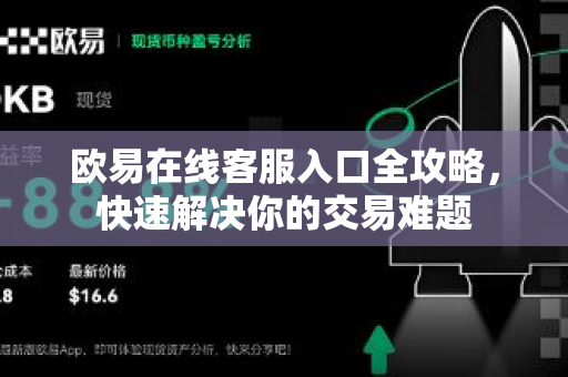 欧易在线客服入口全攻略，快速解决你的交易难题