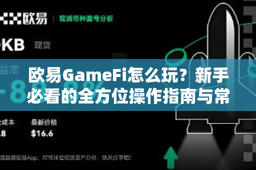 欧易GameFi怎么玩？新手必看的全方位操作指南与常见问题解答
