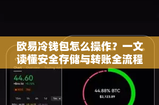 欧易冷钱包怎么操作？一文读懂安全存储与转账全流程