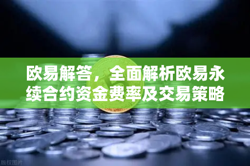 欧易解答，全面解析欧易永续合约资金费率及交易策略
