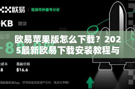 欧易苹果版怎么下载？2025最新欧易下载安装教程与常见问题全解析