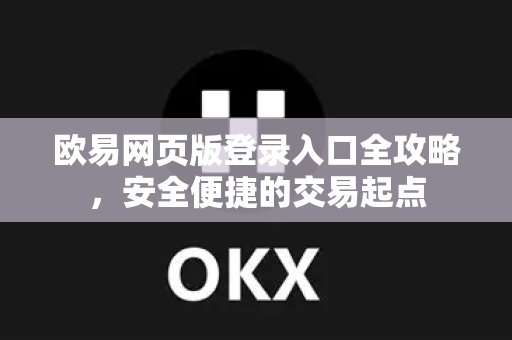欧易网页版登录入口全攻略，安全便捷的交易起点