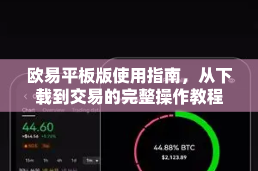 欧易平板版使用指南，从下载到交易的完整操作教程