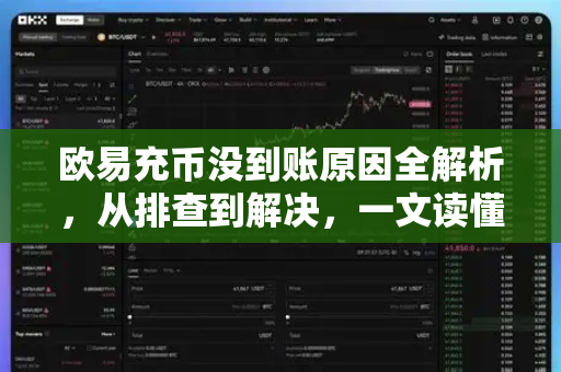 欧易充币没到账原因全解析，从排查到解决，一文读懂