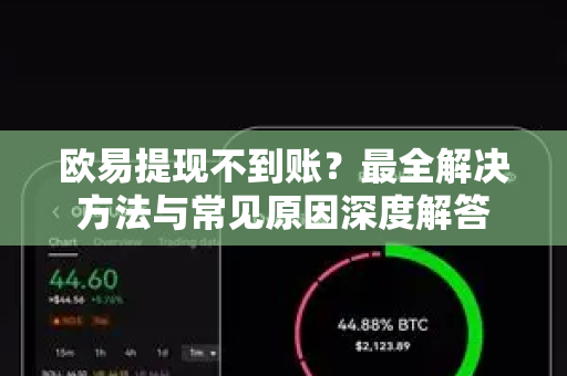 欧易提现不到账？最全解决方法与常见原因深度解答