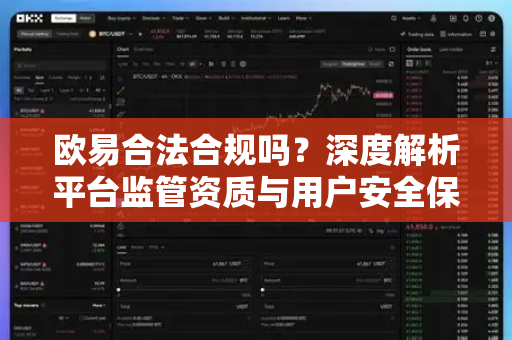 欧易合法合规吗？深度解析平台监管资质与用户安全保障