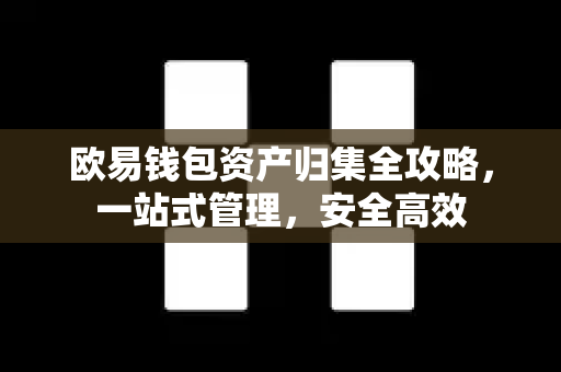 欧易钱包资产归集全攻略，一站式管理，安全高效