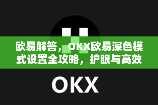 欧易解答，OKX欧易深色模式设置全攻略，护眼与高效交易的完美结合