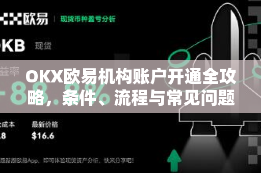 OKX欧易机构账户开通全攻略，条件、流程与常见问题解答