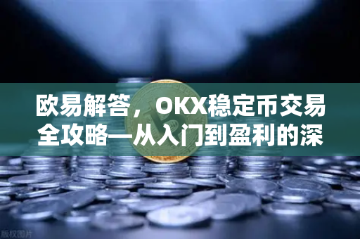 欧易解答，OKX稳定币交易全攻略—从入门到盈利的深度解析