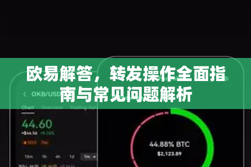 欧易解答，转发操作全面指南与常见问题解析-第1张图片-欧易OKX 官网下载 | 官方移动客户端 - 桌面端